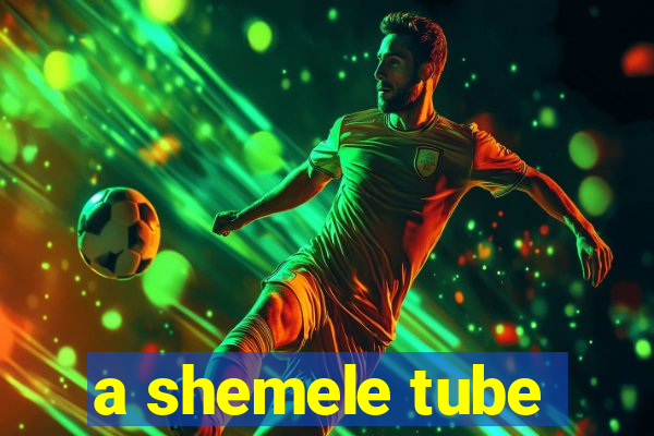 a shemele tube